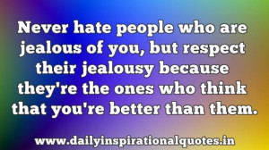 Never hate people who are jealous of youbut respect their jealousy ...