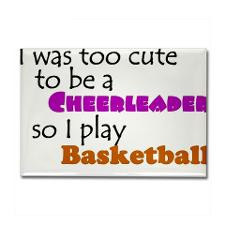 Too cute to be a cheerleader so I play basketball for