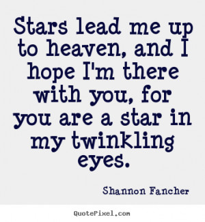 Love quote - Stars lead me up to heaven, and i hope i'm there with..