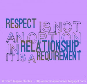 Respect is not an option in relationship. It is a REQUIREMENT