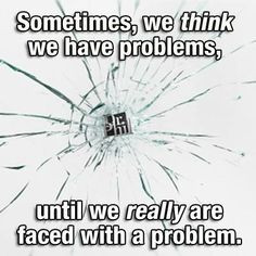 Sometimes, we think we have problems, until we really are faced with a ...