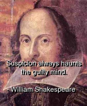 Suspicion always haunts the guilty mind.