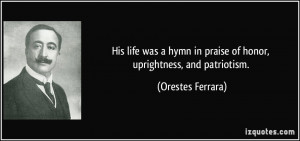 ... in praise of honor, uprightness, and patriotism. - Orestes Ferrara