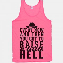 Every Now And Then You Got To Raise A Little Hell Tank Top $17.00