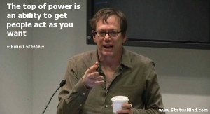 ... to get people act as you want - Robert Greene Quotes - StatusMind.com