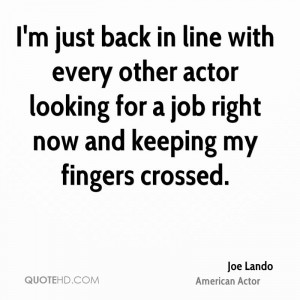 ... actor looking for a job right now and keeping my fingers crossed