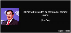 Pol Pot will surrender, be captured or commit suicide. - Hun Sen