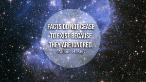 Aldous Huxley Quote: Facts Do Not Cease to Exist Because They are ...