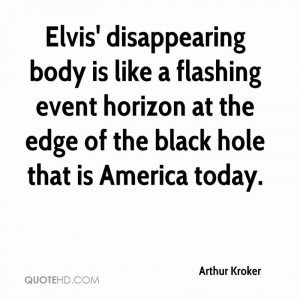 Elvis' disappearing body is like a flashing event horizon at the edge ...