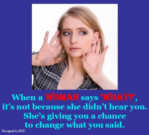 ... says; What, it's not because she didn't hear you - Famous Women Quotes