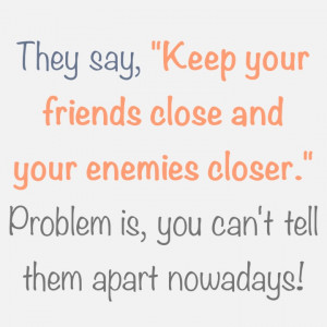 Keep Your Friends Close Enemies Closer Quotes