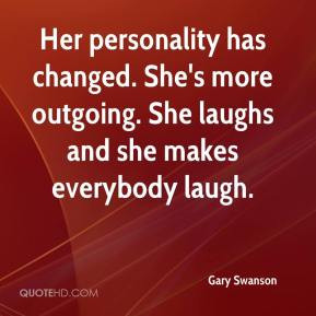 ... has changed. She's more outgoing. She laughs and she makes everybody