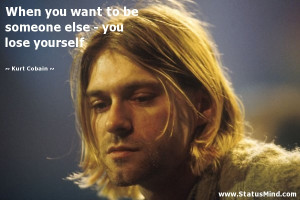 ... someone else - you lose yourself - Kurt Cobain Quotes - StatusMind.com