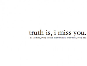 miss you quotes truth is i miss you all the time every second every ...