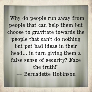 quote “Why do people run away from people that can help them but ...