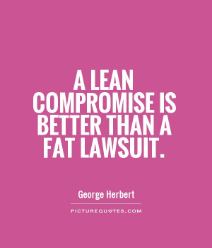 lean compromise is better than a fat lawsuit Picture Quote #1