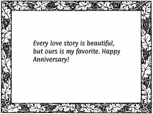 ... love story is beautiful, but ours is my favorite. Happy Anniversary