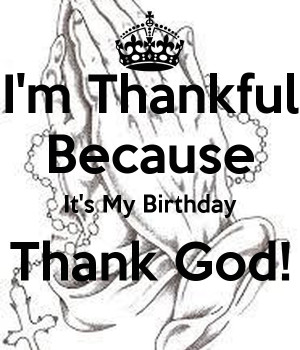 thankful-because-it-s-my-birthday-thank-god.png