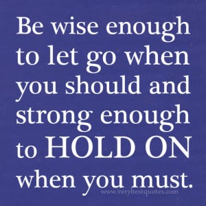 Be wise enough to let go – Letting Go Quote