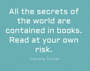 ... secrets of the world are contained in books. Read at your own risk