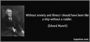 Without anxiety and illness I should have been like a ship without a ...