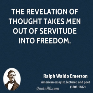 The revelation of thought takes men out of servitude into freedom.