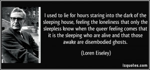 to lie for hours staring into the dark of the sleeping house, feeling ...