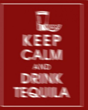 keep calm and drink tequila