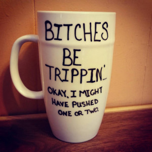 Mug/Cup/Bitches be trippin/Hand painted/Quote mug/Funny mug/Gift ...