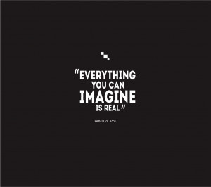 ... you can imagine is real Pablo Picasso Large Life Quotes Everything You