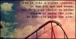 Life is like a roller coaster. It has its ups and downs…but it’s ...
