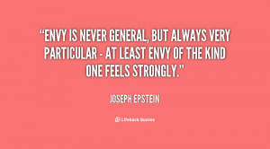 Envy is never general, but always very particular - at least envy of ...