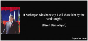... honestly, I will shake him by the hand tonight. - Karen Demirchyan