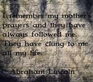 Remember My Mother Prayers And They Have Always Followed Me ...