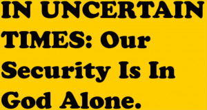 In Uncertain time our Security is in God Alone – Bible Quote