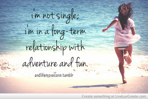 adventure, cute, fun, im not single, life, love, pretty, quote, quotes ...