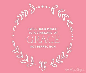 Live by grace, not perfection.