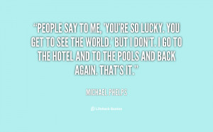 File Name : quote-Michael-Phelps-people-say-to-me-youre-so-lucky ...