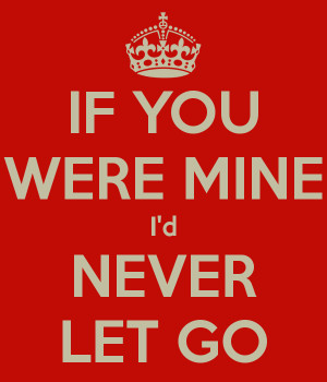 if-you-were-mine-id-never-let-go.png