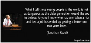 young people is, the world is not as dangerous as the older generation ...