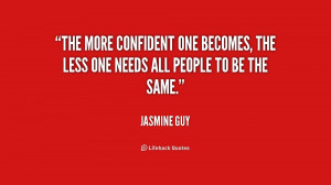 The more confident one becomes, the less one needs all people to be ...