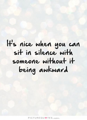 ... sit in silence with someone without it being awkward Picture Quote #1