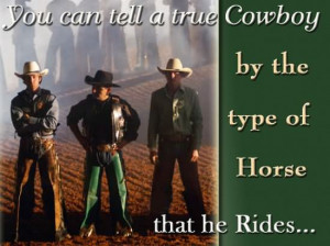 You Can Tell A True Cowboy By The Type Of Horse That He Rides