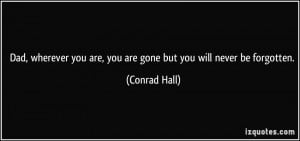 ... you are, you are gone but you will never be forgotten. - Conrad Hall