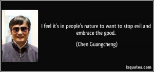 ... nature to want to stop evil and embrace the good. - Chen Guangcheng