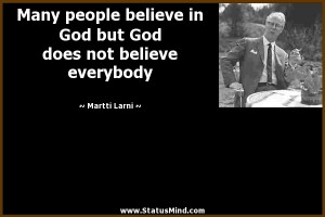 ... God does not believe everybody - Martti Larni Quotes - StatusMind.com