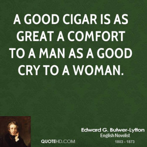 good cigar is as great a comfort to a man as a good cry to a woman.