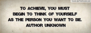 ... to think of yourself as the person you want to be. – author unknown
