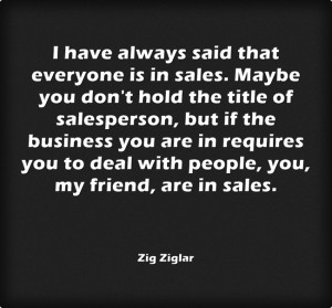 have always said that everyone is in sales. Maybe you don’t hold ...
