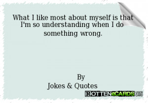 ... that I'm so understanding when I do something wrong. ByJokes & Quotes